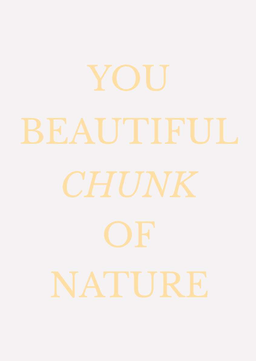 You Beautiful Chunk of Nature - A2 newsprint poster by Graeme Walker